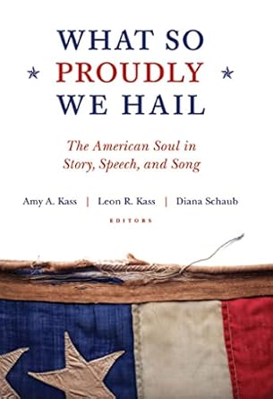 what so proudly we hail the american soul in story speech and song 1st edition amy a kass ,leon r kass ,diana