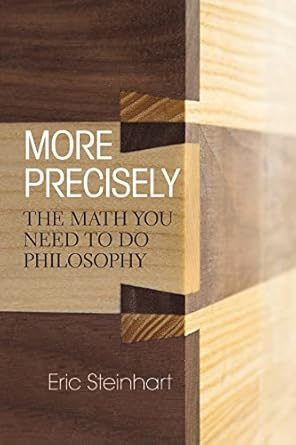 more precisely the math you need to do philosophy 1st edition eric steinhart 1551119099, 978-1551119090