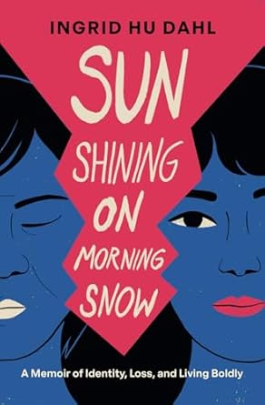 sun shining on morning snow a memoir of identity loss and living boldly 1st edition ingrid hu dahl