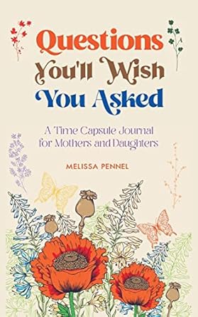 questions youll wish you asked a time capsule journal for mothers and daughters 1st edition melissa pennel