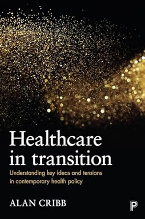 healthcare in transition understanding key ideas and tensions in contemporary health policy 1st edition alan
