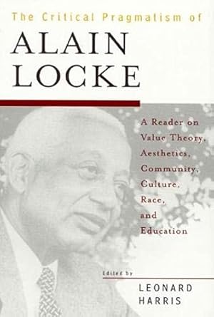the critical pragmatism of alain locke a reader on value theory aesthetics community culture race and