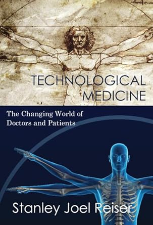 technological medicine the changing world of doctors and patients 1st edition stanley joel reiser 0521835690,