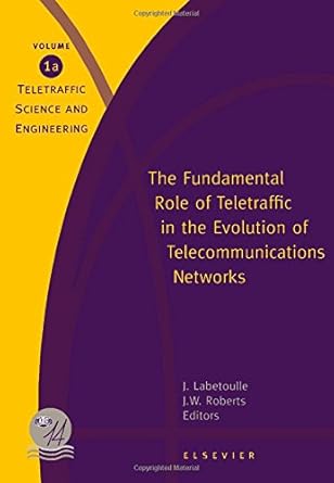 the fundamental role of teletraffic in the evolution of telecommunications networks two volumes 1st edition j