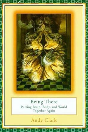being there putting brain body and world together again 1st edition andy clark 0262531569, 978-0262531566