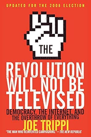 the revolution will not be televised revised ed democracy the internet and the overthrow of everything 1st