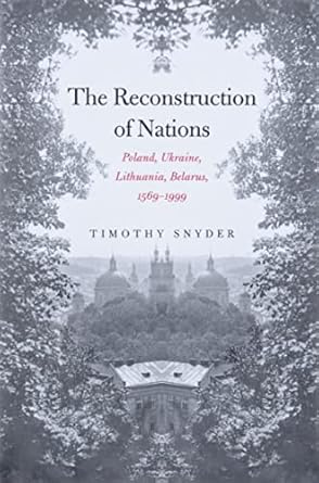 the reconstruction of nations poland ukraine lithuania belarus 1569 1999 1st edition timothy snyder