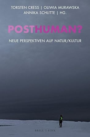 posthuman neue perspektiven auf natur/kultur 1st edition torsten cress ,oliwia murawska ,annika schlitte