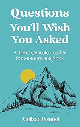 questions youll wish you asked a time capsule journal for mothers and sons 1st edition melissa pennel