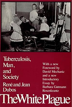 the white plague tuberculosis man and society 1st edition professor jean dubos ,barbara gutmann rosenkrantz