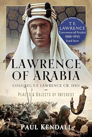 lawrence of arabia colonel t e lawrence cb dso places and objects of interest 1st edition paul kendall