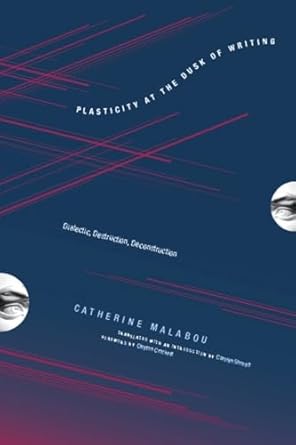 plasticity at the dusk of writing dialectic destruction deconstruction 1st edition catherine malabou ,carolyn