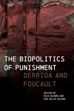 the biopolitics of punishment derrida and foucault 1st edition rick elmore ,ege selin islekel ,banu bargu