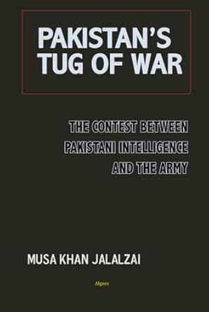 pakistans tug of war the contest between pakistani intelligence and the army 1st edition musa khan jalalzai