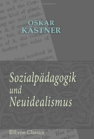 sozialpadagogik und neuidealismus grundlagen und grundzuge einer echten volksbildung mit besonderer
