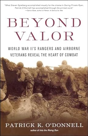 beyond valor world war iis ranger and airborne veterans reveal the heart of combat 1st edition patrick k
