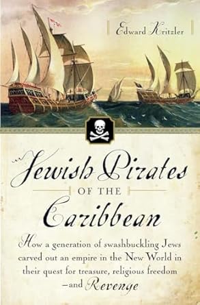 jewish pirates of the caribbean how a generation of swashbuckling jews carved out an empire in the new world