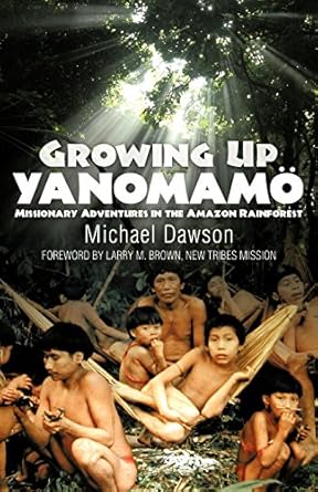 growing up yanomamo missionary adventures in the amazon rainforest 1st edition mike dawson 1602650098,