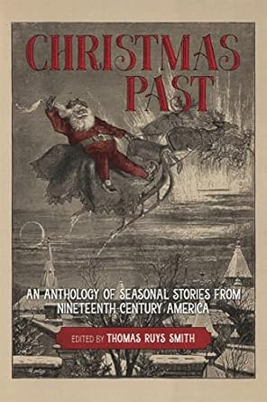 christmas past an anthology of seasonal stories from nineteenth century america 1st edition thomas ruys smith