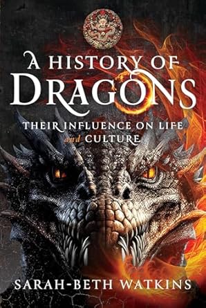 a history of dragons their influence on life and culture 1st edition sarah beth watkins 1399058835,