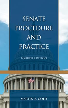 senate procedure and practice 1st edition martin b gold 1538112051, 978-1538112052