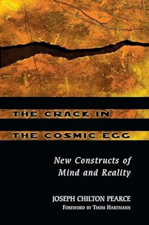 the crack in the cosmic egg new constructs of mind and reality 1st edition joseph chilton pearce ,thom