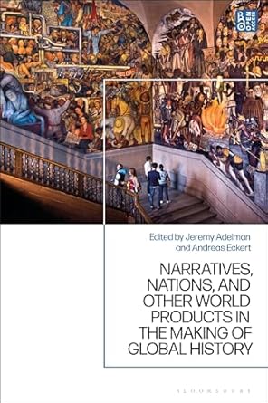 narratives nations and other world products in the making of global history 1st edition jeremy adelman