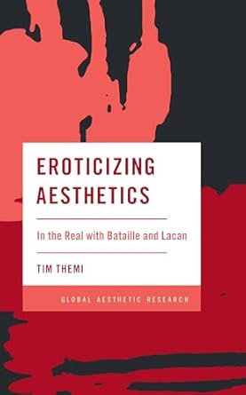 eroticizing aesthetics in the real with bataille and lacan 1st edition tim themi 153814784x, 978-1538147849
