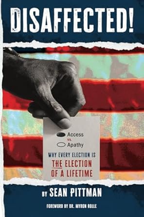 disaffected access vs apathy why every election is the election of a lifetime 1st edition mr sean pittman