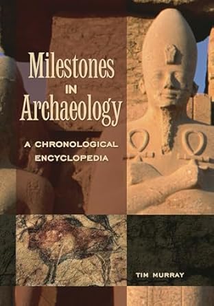 milestones in archaeology a chronological encyclopedia 1st edition tim murray 1576071863, 978-1576071861