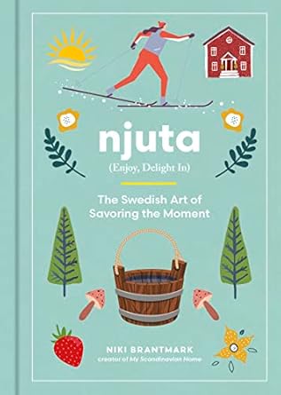 njuta enjoy delight in the swedish art of savoring the moment 1st edition niki brantmark 0063284081,