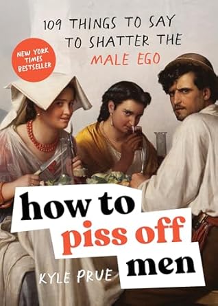 how to piss off men 109 things to say to shatter the male ego 1st edition kyle prue 1728291925, 978-1728291925