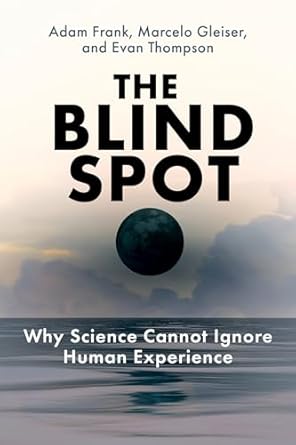 the blind spot why science cannot ignore human experience 1st edition adam frank ,marcelo gleiser ,evan