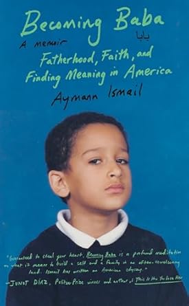 becoming baba fatherhood faith and finding meaning in america 1st edition aymann ismail 038554961x,