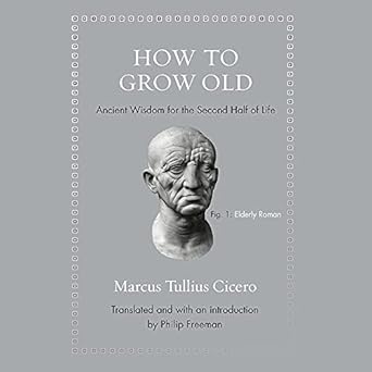 how to grow old ancient wisdom for the second half of life 1st edition marcus tullius cicero ,roger clark