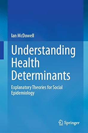 understanding health determinants explanatory theories for social epidemiology 1st edition ian mcdowell
