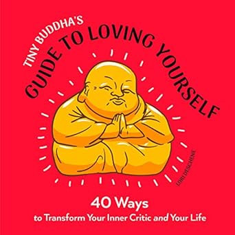 tiny buddhas guide to loving yourself 40 ways to transform your inner critic and your life 1st edition lori