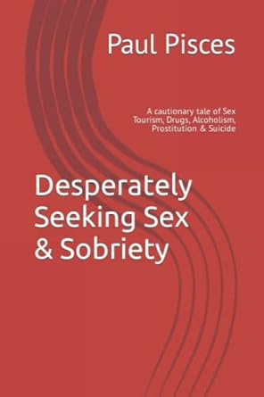 desperately seeking sex and sobriety a cautionary tale of sex tourism drugs alcoholism prostitution and