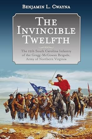 the invincible twelfth the 12th south carolina infantry of the gregg mcgowan brigade army of northern