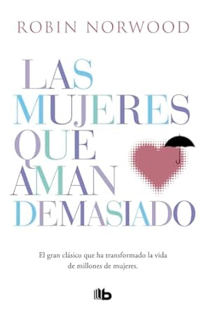 las mujeres que aman demasiado el best seller que ha ayudado a millones de mujeres 1st edition robin norwood
