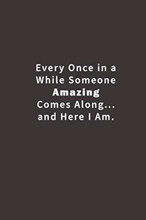 every once in a while someone amazing comes along and here i am lined notebook 1st edition blue ridge art