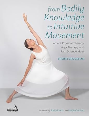 from bodily knowledge to intuitive movement where physical therapy yoga therapy and pain science meet 1st