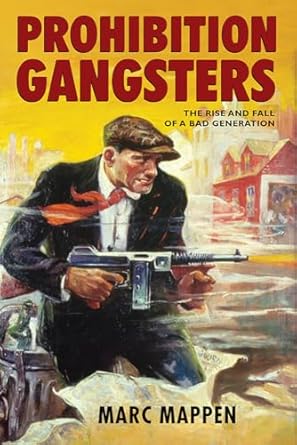 prohibition gangsters the rise and fall of a bad generation 1st edition marc mappen 0813594278, 978-0813594279