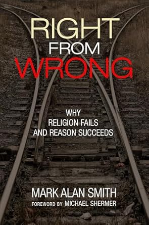 right from wrong why religion fails and reason succeeds 1st edition mark alan smith 1633887642, 978-1633887640