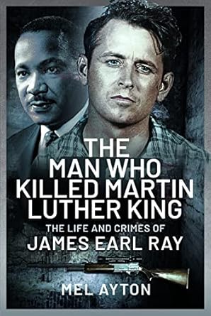 the man who killed martin luther king the life and crimes of james earl ray 1st edition mel ayton 1399081381,