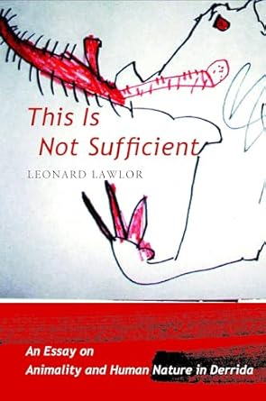this is not sufficient an essay on animality and human nature in derrida 1st edition leonard lawlor