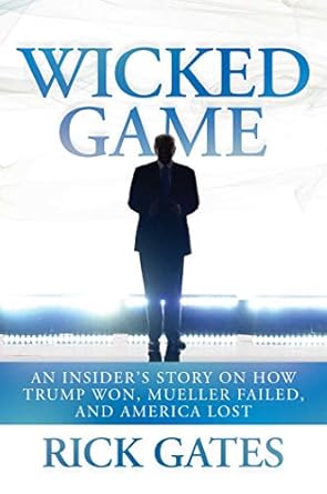 wicked game an insiders story on how trump won mueller failed and america lost 1st edition rick gates