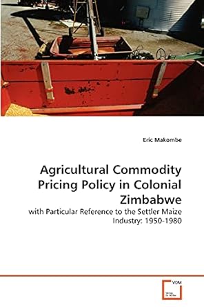 agricultural commodity pricing policy in colonial zimbabwe with particular reference to the settler maize