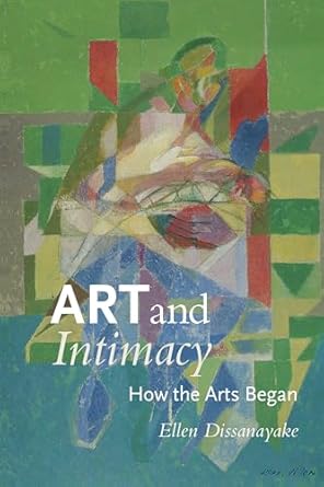 art and intimacy how the arts began 1st edition ellen dissanayake 0295991968, 978-0295991962