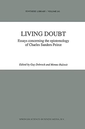 living doubt essays concerning the epistemology of charles sanders peirce 1st edition g debrock ,m hulswit